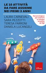 Le 10 attività da fare assieme nei primi 3 anni. Percorsi di gioco per costruire lo sviluppo armonico dei figli