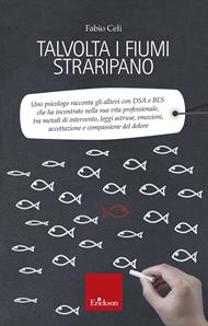 Talvolta i fiumi straripano. Uno psicologo racconta gli allievi con DSA e BES che ha incontrato nella sua vita professionale, tra metodi di intervento, leggi astruse, emozioni, accettazione e compassione del dolore