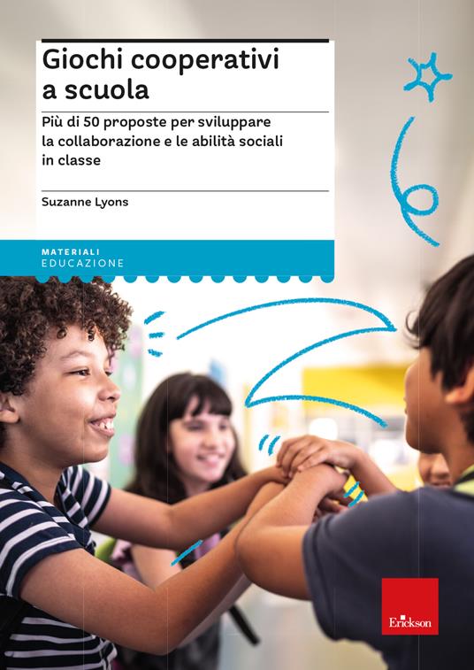 Giochi cooperativi a scuola. Più di 50 proposte per sviluppare la collaborazione e le abilità sociali in classe - Suzanne Lyons - copertina