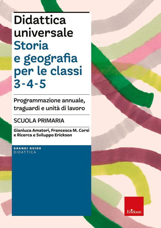 Didattica universale. Storia e Geografia per le classi 3-4-5. Programmazione annuale, traguardi e unità di lavoro - Gianluca Amatori,Francesca Maria Corsi - copertina