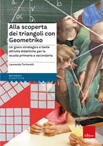 Alla scoperta dei triangoli con Geometriko. Un gioco strategico e tante attività didattiche per la scuola primaria e secondaria. Con dado tetraedrico. Con Carte