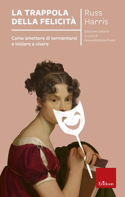 La trappola della felicità. Come smettere di tormentarsi e iniziare a vivere - Russ Harris,Giovambattista Presti,Gabriele Lo Iacono - ebook