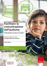 Facilitare la comunicazione nell'autismo. Comunicare a casa e a scuola. Nuova ediz.