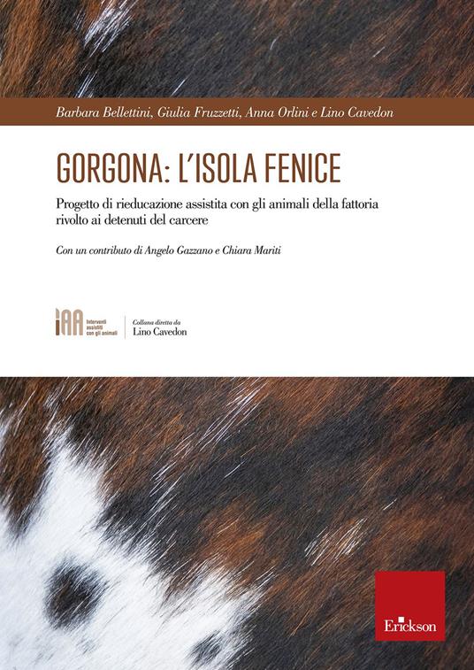 Gorgona: l'isola fenice. Progetto di rieducazione assistita con gli animali della fattoria rivolto ai detenuti del carcere - Barbara Bellettini,Giulia Fruzzetti,Anna Orlini - copertina