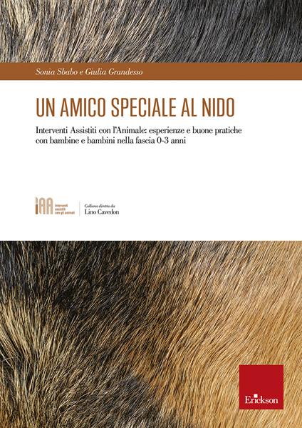 Un amico speciale al nido. Interventi assistiti con l’animale: esperienze e buone pratiche con bambine e bambini nella fascia 0-3 anni - Sonia Sbabo,Giulia Grandesso - copertina