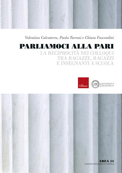 Parliamoci alla pari. La reciprocità nei colloqui tra ragazze, ragazzi e insegnanti a scuola - Valentina Calcaterra,Paola Turroni,Chiara Fascendini - copertina