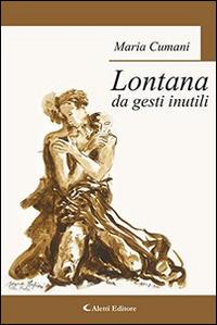 Lontana da gesti inutili - Maria Cumani - copertina