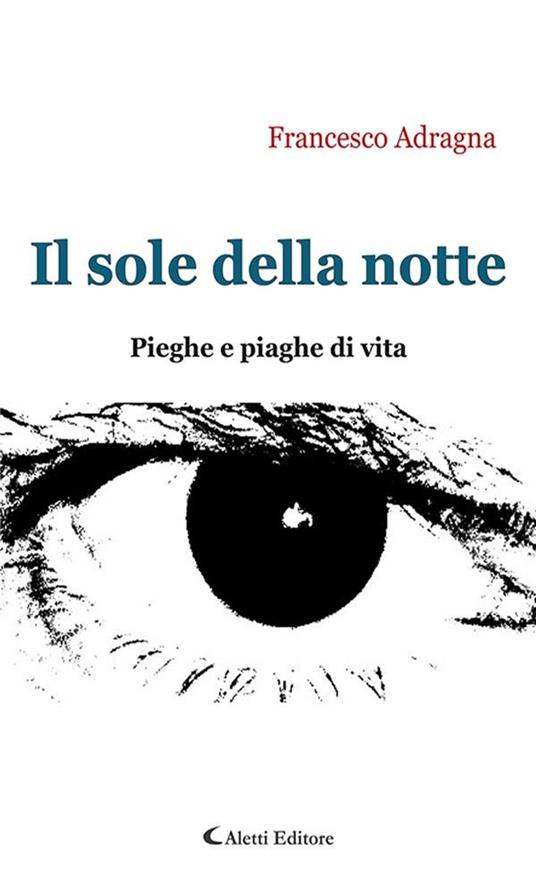 Il sole della notte. Pieghe e piaghe di vita - Francesco Adragna - ebook