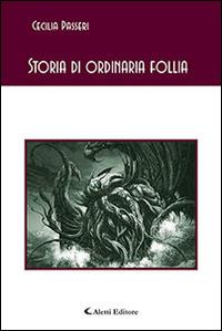 Storia di ordinaria follia - Cecilia Passeri - copertina