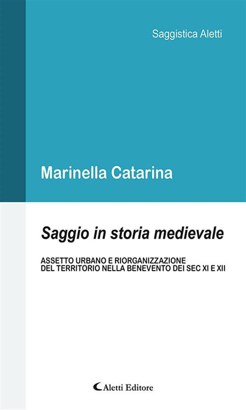 Saggio in storia medievale. Assetto urbano e riorganizzazione del territorio nella Benevento dei Sec. XI e XII - Marinella Catarina - ebook