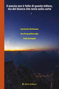 La poesia non è fatta di queste lettere, ma del bianco che resta sulla carta - Annunziata Bevilacqua,Ima Pasquadibisceglia,Katia Sangati - copertina