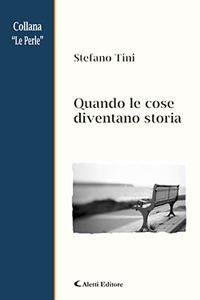 Quando le cose diventano storia - Stefano Tini - copertina