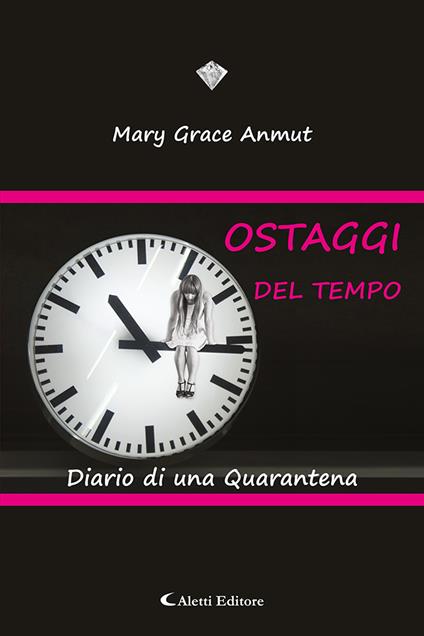 Ostaggi del tempo. Diario di una quarantena - Mary Grace Anmut - copertina