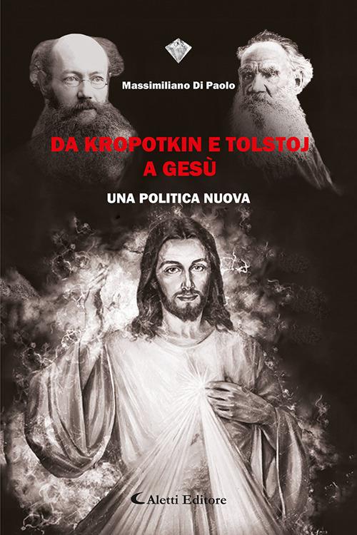 Da Kropotkin e Tolstoj a Gesù. Un politica nuova - Massimiliano Di Paolo - copertina