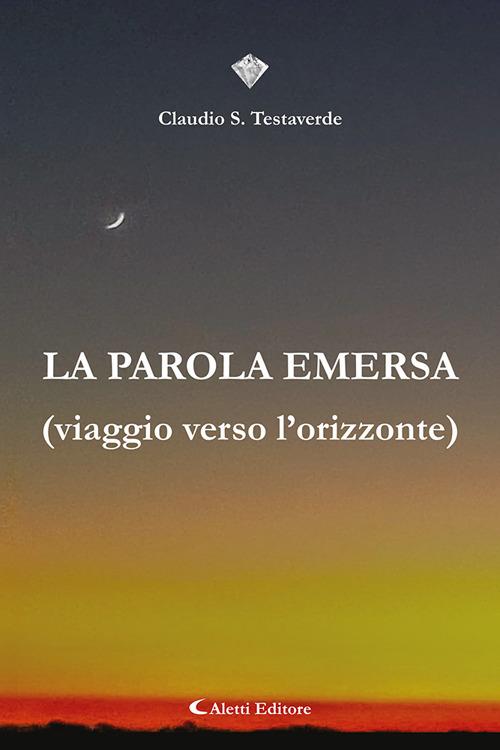 La parola emersa (Viaggio verso l'orizzonte) - Claudio Salvatore Testaverde - copertina