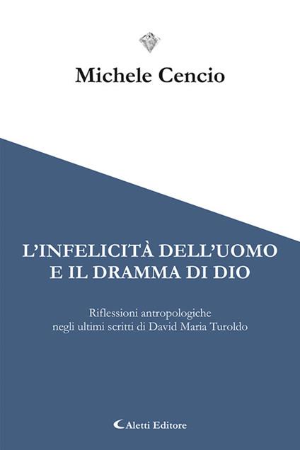 L'infelicità dell'uomo e il dramma di Dio. Riflessioni antropologiche negli ultimi scritti di David Maria Turoldo - Michele Cencio - copertina