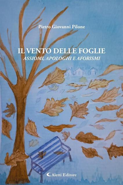 Il vento delle foglie. Assiomi, apologhi e aforismi - Pietro Giovanni Pilone - ebook