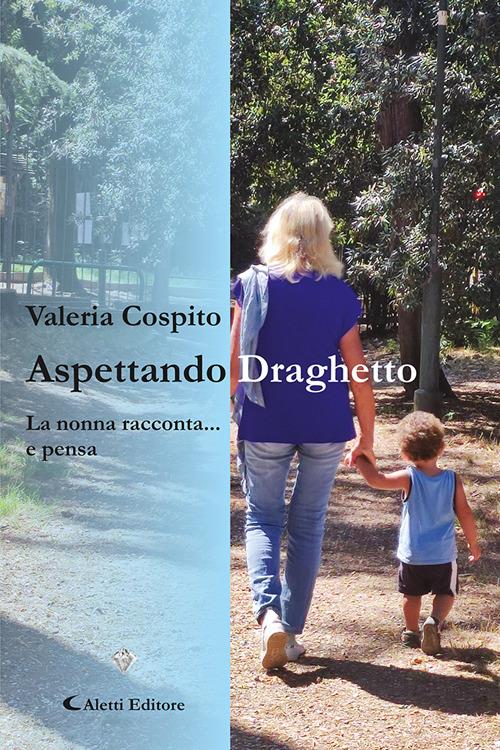 Aspettando Draghetto. La nonna racconta ... e pensa - Valeria Cospito - copertina