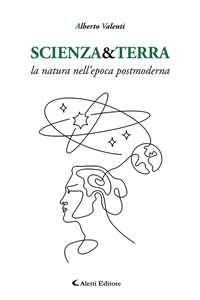 Libro Scienza&Terra. La natura nell'epoca postmoderna Alberto Valenti