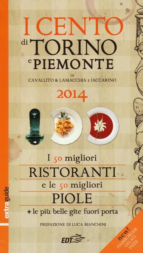 I cento di Torino e Piemonte 2014. I 50 migliori ristoranti e le 50  migliori piole della citt - Stefano Cavallito - Alessandro Lamacchia - -  Libro - EDT - ExtraGuide. I Cento | IBS