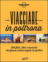 Viaggiare in poltrona. 500 film, libri e musiche che fanno venire voglia di partire - copertina