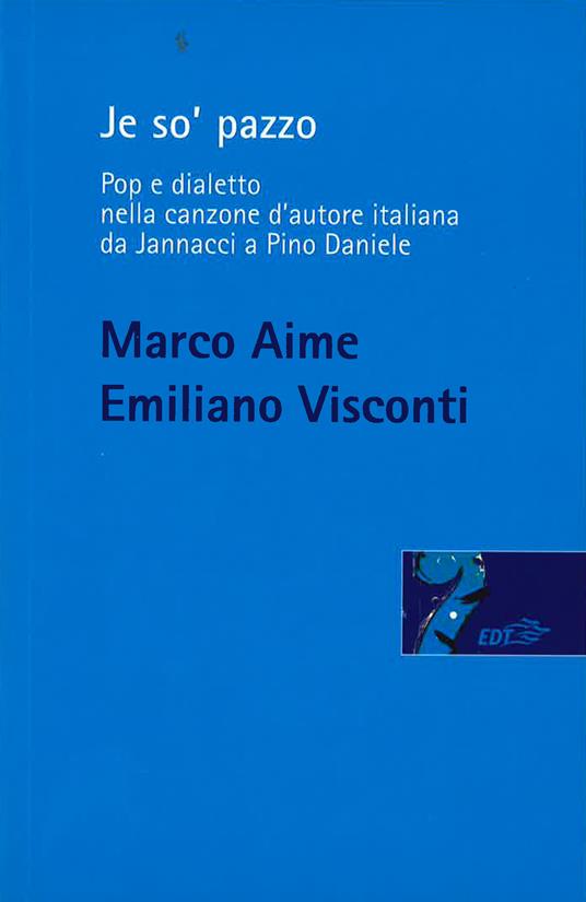 Je so' pazzo. Pop e dialetto nella canzone d'autore italiana da Jannacci a Pino Daniele - Marco Aime,Emiliano Visconti - copertina