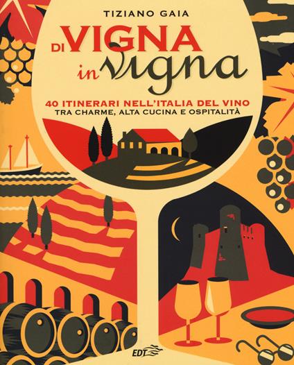 Di vigna in vigna. 40 itinerari nell'Italia del vino tra charnme, alta cucina e ospitalità - Tiziano Gaia - copertina