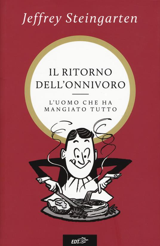 Il ritorno dell'onnivoro. L'uomo che ha mangiato tutto - Jeffrey Steingarten - copertina