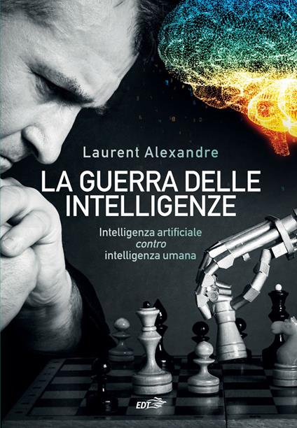 La guerra delle intelligenze. Intelligenza artificiale «contro» intelligenza umana - Laurent Alexandre,Marella Nappi - ebook