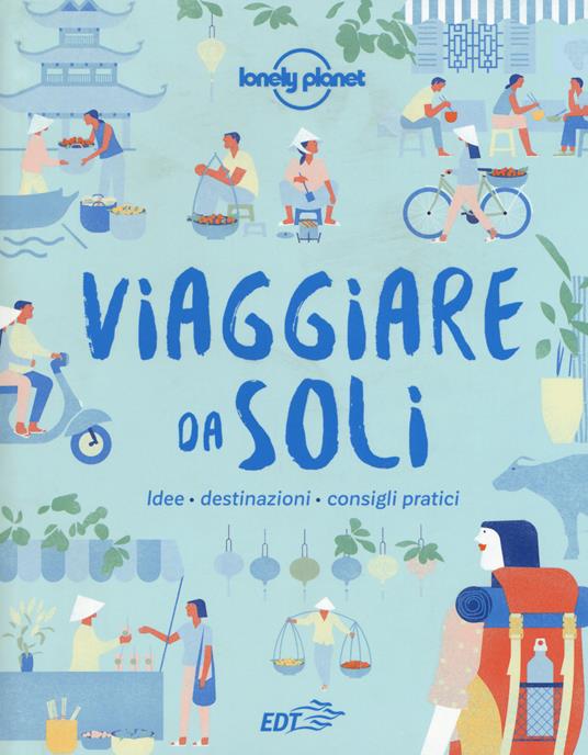 Viaggiare da soli. Idee, destinazioni, consigli pratici - copertina