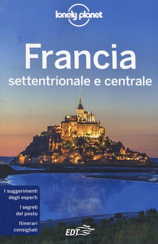 Francia settentrionale e centrale - Libro - Lonely Planet Italia - Guide  EDT/Lonely Planet | IBS
