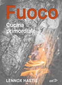 Fuoco. Cucina primordiale - Lennox Hastie - Libro - EDT - Food. Varia