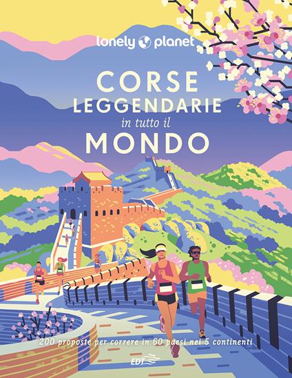 Corse leggendarie in tutto il mondo. 200 proposte per correre in 60 paesi nei 5 continenti. Ediz. illustrata - copertina