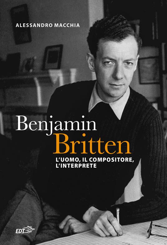 Benjamin Britten. L'uomo, il compositore, l'interprete - Alessandro Macchia - copertina