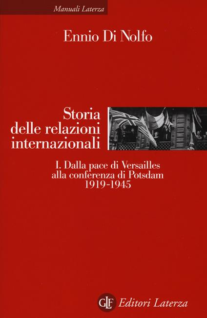 Storia delle relazioni internazionali. Vol. 1: Dalla pace di Versailles alla conferenza di Potsdam (1919-1945). - Ennio Di Nolfo - copertina