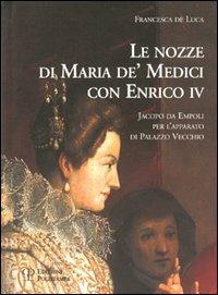 Le nozze di Maria de' Medici con Enrico IV. Jacopo da Empoli per l'apparato di Palazzo Vecchio - Francesca De Luca - copertina