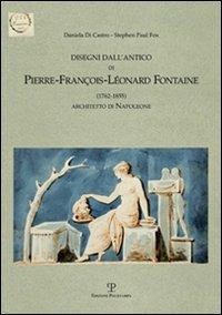 Disegni dall'antico di Pierre-François-Leonard Fontaine (1762-1855) architetto di Napoleone - Daniela Di Castro,Stephen P. Fox - copertina