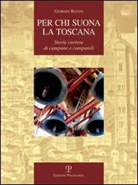 Per chi suona la Toscana. Storie curiose di campane e campanili - Giorgio Batini - copertina