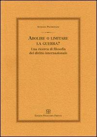 Abolire o limitare la guerra? Una ricerca di filosofia del diritto internazionale - Stefano Pietropaoli - copertina