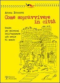 Come sopravvivere in città. Guida per salvarsi dall'ambiente più ostile al mondo - Andrea Innocenti - copertina