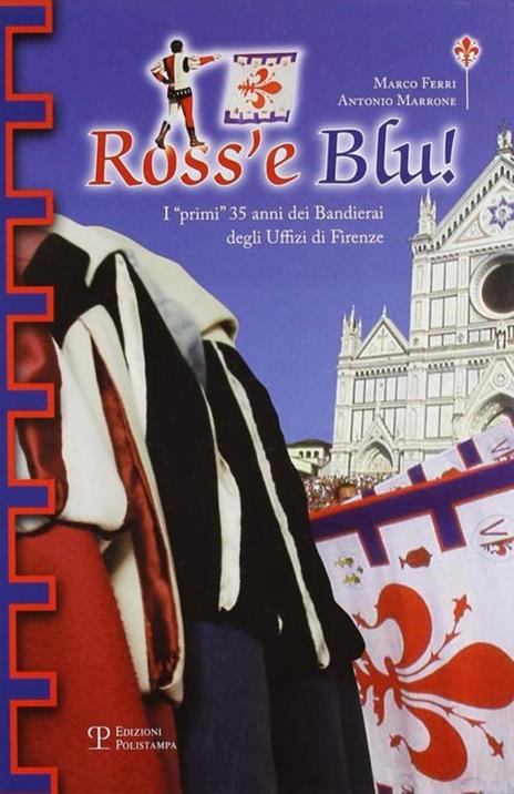 Ross'e blu! I primi 35 anni dei bandierai degli Uffizi di Firenze - Marco Ferri,Antonio Marrone - 2