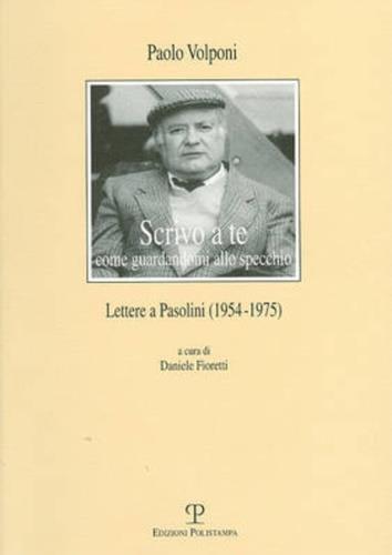 Scrivo a te come guardandomi allo specchio. Lettere a Pasolini (1954-1975) - Paolo Volponi - copertina