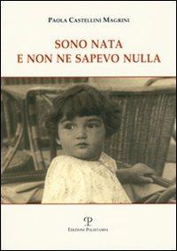 Sono nata e non ne sapevo nulla - Paola Castellini Magrini - copertina