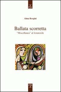 Ballata scorretta. «Miscellanea» al femminile - Alma Borgini - copertina