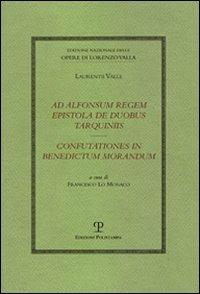 Ad Alfonsum regem epistola de duobus Tarquiniis-Confutationes in Benedictum Morandum - Lorenzo Valla - 2