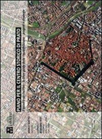 Piano per il centro storico di Prato. Il quadro conoscitivo, le linee guida della riqualificazione urbana, progetti e strategie - Marco M. Mattei - copertina