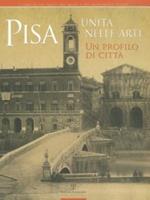 Pisa. Unità nelle arti. Un profilo di città. Catalogo della mostra (Pisa, 2 ottobre, 30 novembre 2011)