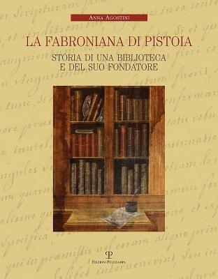 La Fabroniana di Pistoia. Storia di una biblioteca e del suo fondatore - Anna Agostini - copertina