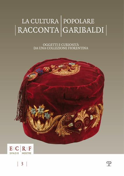 La cultura popolare racconta Garibaldi. Oggetti e curiosità da una collezione fiorentina. Catalogo della mostra (15 settembre-15 novembre 2012). Ediz. illustrata - copertina