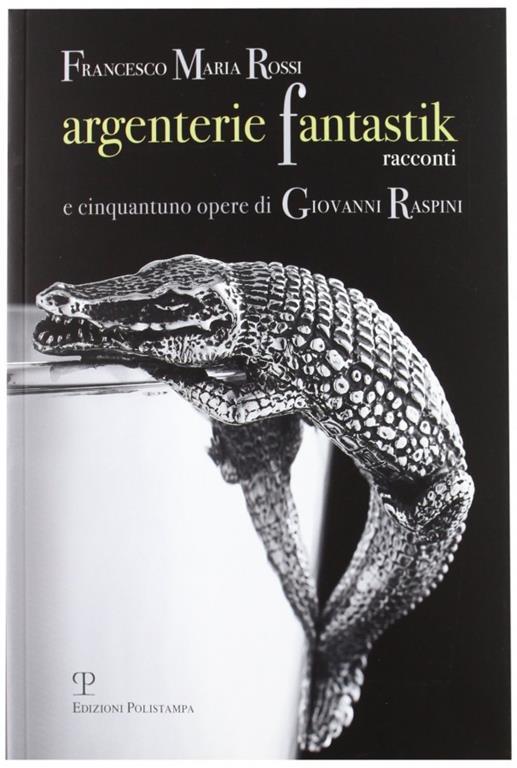 Argenterie fantastik. Racconti e cinquantuno opere di Giovanni Raspini. Ediz. illustrata - Francesco M. Rossi - copertina